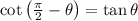 \cot\left( \frac{\pi}{2} -\theta\right)= \tan\theta