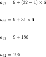 a_{32}=9+(32-1)\times 6\\\\\\a_{32}=9+31\times 6\\\\\\a_{32}=9+186\\\\\\a_{32}=195
