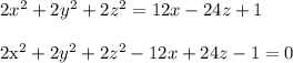 2x^2 + 2y^2 + 2z^2 = 12x - 24z + 1  \\&#10;&#10;2x^2 + 2y^2 + 2z^2 - 12x + 24z - 1 = 0  \\