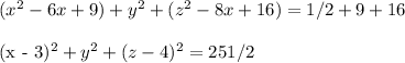 &#10;(x^2 - 6x + 9) + y^2 + (z^2 - 8x + 16) = 1/2 + 9 + 16  \\ &#10;&#10;(x - 3)^2 + y^2 + (z - 4)^2 = 25 1/2