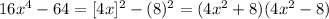 16x^{4}-64=[4x]^{2}-(8)^{2}=(4x^{2}+8)(4x^{2}-8)