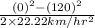 \frac{(0)^{2} - (120)^{2}}{2 \times 22.22 km/hr^{2}}