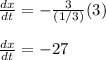 \frac{dx}{dt} = -\frac{ 3}{(1/3)}(3) \\  \\ \frac{dx}{dt} = -27