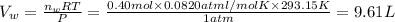 V_w=\frac{n_wRT}{P}=\frac{0.40 mol\times 0.0820 atm l /mol K\times 293.15 K}{1 atm}=9.61 L