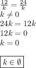 \frac{12}{k}=\frac{24}{k}\\&#10;k\not=0\\&#10;24k=12k\\&#10;12k=0\\&#10;k=0\\\\&#10;\boxed{k\in\emptyset}&#10;