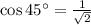 \cos 45^{\circ}=\frac{1}{\sqrt{2}}