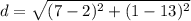 d=\sqrt{(7-2)^{2}+(1-13)^{2}}