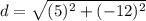 d=\sqrt{(5)^{2}+(-12)^{2}}