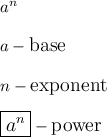 \Huge{a^n}\\\\\large{a}-\text{base}\\\\\large{n}-\text{exponent}\\\\\large\boxed{a^n}-\text{power}
