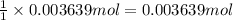 \frac{1}{1}\times 0.003639 mol=0.003639 mol
