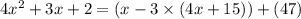 4x^2+3x+2 = (x-3 \times (4x+15)) +(47)