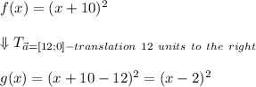 f(x)=(x+10)^2\\\\\Downarrow T_{\vec{a}=[12; 0]-translation\ 12\ units\ to\ the\ right}\\\\g(x)=(x+10-12)^2=(x-2)^2