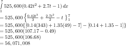 \int\limits^7_1 {525,600(0.42t^2+2.7t-1)} \, dx \\=525,600 \left \{\frac{0.42t^3}{3}+\frac{2.7t^2}{2}-t \right.  \left \} {{7} \atop {1}} \right. \\=525,600\{[0.14(343)+1.35(49)-7]-[0.14+1.35-1]\}\\=525,600(107.17-0.49)\\=525,600(106.68)\\=56,071,008