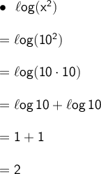 \large\begin{array}{l} \bullet~~\mathsf{\ell og(x^2)}\\\\ =\mathsf{\ell og(10^2)}\\\\ =\mathsf{\ell og(10\cdot 10)}\\\\ =\mathsf{\ell og\,10+\ell og\,10}\\\\ =\mathsf{1+1}\\\\ =\mathsf{2} \end{array}