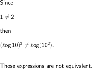 \large\begin{array}{l} \textsf{Since }\\\\ \mathsf{1\ne 2}\\\\ \textsf{then}\\\\ \mathsf{(\ell og\,10)^2\ne \ell og(10^2).}\\\\\\ \textsf{Those expressions are not equivalent.} \end{array}