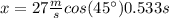 x=27\frac{m}{s}cos(45\°) 0.533 s