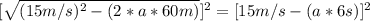 [\sqrt{(15m/s)^2-(2*a*60m)}]^{2}=[15m/s-(a*6s)]^{2}