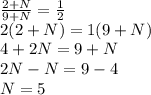 \frac{2+N}{9+N}=\frac{1}{2}\\2(2+N)=1(9+N)\\4+2N=9+N\\2N-N=9-4\\N=5