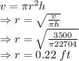 v=\pi r^2h\\\Rightarrow r=\sqrt{\frac{v}{\pi h}}\\\Rightarrow r=\sqrt{\frac{3500}{\pi 22704}}\\\Rightarrow r=0.22\ ft