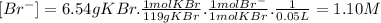 [Br^{-}]=6.54gKBr.\frac{1molKBr}{119gKBr}.\frac{1molBr^{-} }{1molKBr} .\frac{1}{0.05L} =1.10M