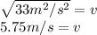 \sqrt{33 m^{2} / s^{2}}= v\\ 5.75 m/s = v
