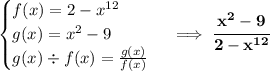 \bf \begin{cases}&#10;f(x)=2-x^{12}\\&#10;g(x)=x^2-9\\&#10;g(x)\div f(x)=\frac{g(x)}{f(x)}&#10;\end{cases}\implies \cfrac{x^2-9}{2-x^{12}}