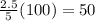 \frac{2.5}{5} (100)=50