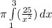 \pi \int\limits^3_1 ({\frac{25}{x^{2}}) \, dx