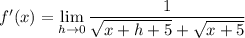 f'(x)=\displaystyle\lim_{h\to0}\frac1{\sqrt{x+h+5}+\sqrt{x+5}}