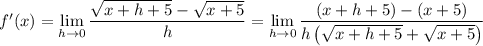 f'(x)=\displaystyle\lim_{h\to0}\frac{\sqrt{x+h+5}-\sqrt{x+5}}h=\lim_{h\to0}\frac{(x+h+5)-(x+5)}{h\left(\sqrt{x+h+5}+\sqrt{x+5}\right)}