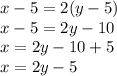 x-5=2(y-5) \\&#10;x-5=2y-10 \\&#10;x=2y-10+5 \\&#10;x=2y-5