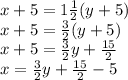 x+5=1 \frac{1}{2}(y+5) \\&#10;x+5=\frac{3}{2}(y+5) \\&#10;x+5=\frac{3}{2}y+\frac{15}{2} \\&#10;x=\frac{3}{2}y+\frac{15}{2}-5