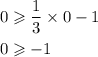 \begin{aligned}0&\geqslant \frac{1}{3} \times 0 - 1 \\0&\geqslant - 1\\\end{gathered}