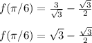 f(\pi/6)=\frac{3}{\sqrt{3}}-\frac{\sqrt{3}}{2}\\\\f(\pi/6)=\sqrt{3}-\frac{\sqrt{3}}{2}