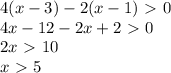 4(x - 3) - 2(x - 1) \ \textgreater \  0\\&#10;4x-12-2x+2\ \textgreater \ 0\\&#10;2x\ \textgreater \ 10\\&#10;x\ \textgreater \ 5