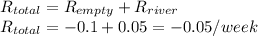 R_{total}=R_{empty}+R_{river}\\R_{total}= -0.1 + 0.05=-0.05/week