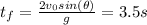 t_f=\frac{2v_0sin(\theta )}{g}=3.5s