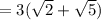 = 3 (\sqrt{2}  +\sqrt{5})