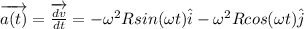 \overrightarrow {a(t)} = \overrightarrow{\frac{dv}{dt}}= -\omega^2 Rsin(\omega t)\hat{i} - \omega^2 Rcos(\omega t)\hat{j}