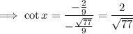 \implies\cot x=\dfrac{-\frac29}{-\frac{\sqrt{77}}9}=\dfrac2{\sqrt{77}}