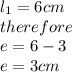 l_1=6cm\\therefore\\e=6-3\\e=3cm