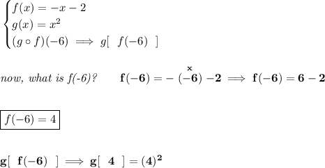 \bf \begin{cases}&#10;f(x)=-x-2\\&#10;g(x)=x^2\\&#10;(g\circ f)(-6)\implies g[~~f(-6)~~]&#10;\end{cases}&#10;\\\\\\&#10;\textit{now, what is f(-6)?}\qquad f(-6)=-\stackrel{x}{(-6)}-2\implies f(-6)=6-2&#10;\\\\\\&#10;\boxed{f(-6)=4}&#10;\\\\\\&#10;g[~~f(-6)~~]\implies g[~~4~~]=(4)^2