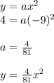 y=ax^2&#10;\\4=a(-9)^2&#10;\\&#10;\\a= \frac{4}{81} &#10;\\&#10;\\y=\frac{4}{81} x^2&#10;