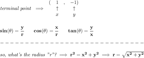 \bf \textit{terminal point }\implies &#10;\begin{array}{lclcll}&#10;(&1&,&-1)\\&#10;&\uparrow &&\uparrow \\&#10;&x&&y&#10;\end{array}&#10;\\\\\\&#10;sin(\theta)=\cfrac{y}{r}&#10;\qquad &#10;% cosine&#10;cos(\theta)=\cfrac{x}{r}&#10;\qquad &#10;% tangent&#10;tan(\theta)=\cfrac{y}{x}\\\\&#10;-----------------------------\\\\&#10;\textit{so, what's the radius "r"?}\implies r^2=x^2+y^2\implies r=\sqrt{x^2+y^2}