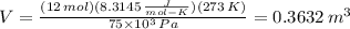 V= \frac{(12\,mol)(8.3145\, \frac{J}{mol-K} )(273\,K)}{75 \times 10^{3} \, Pa}= 0.3632\,m^{3}