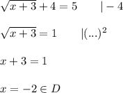 \sqrt{x+3}}+4=5 \qquad |-4 \\ \\ \sqrt{x+3}=1 \qquad |(...)^2 \\ \\ x+3=1 \\ \\ x=-2 \in D
