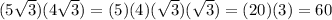 (5\sqrt{3})(4\sqrt{3})=(5)(4)(\sqrt{3})(\sqrt{3})=(20)(3)=60