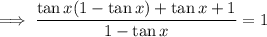 \implies\dfrac{\tan x(1-\tan x)+\tan x+1}{1-\tan x}=1