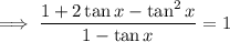 \implies\dfrac{1+2\tan x-\tan^2x}{1-\tan x}=1
