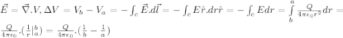 \vec E=\vec \nabla . V, \Delta V= V_b-V_a=-\int _c \vec E.d\vec l=-\int _c E\^r.dr\^r=-\int _c Edr=\int \limits^a_b \frac{Q}{4\pi \epsilon _0 r^2} dr= \frac{Q}{4\pi \epsilon _0}.(\frac{1}{r}|^b_a)= \frac{Q}{4\pi \epsilon _0}.(\frac{1}{b}-\frac{1}{a})
